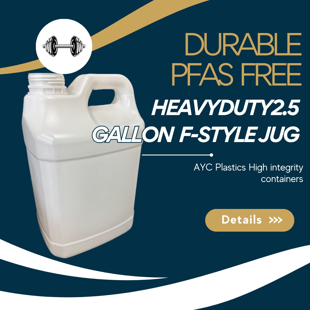 DURABLE 2.5 GALLON STYLE Confidently comply with increasing environmental regulations with AYC Plastics’ high integrity containers.
